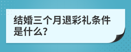 结婚三个月退彩礼条件是什么？