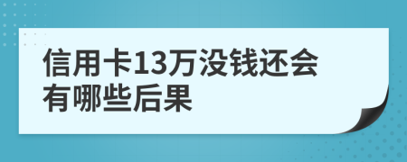 信用卡13万没钱还会有哪些后果