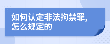 如何认定非法拘禁罪,怎么规定的