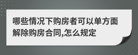 哪些情况下购房者可以单方面解除购房合同,怎么规定