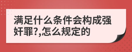 满足什么条件会构成强奸罪?,怎么规定的