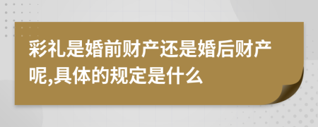 彩礼是婚前财产还是婚后财产呢,具体的规定是什么