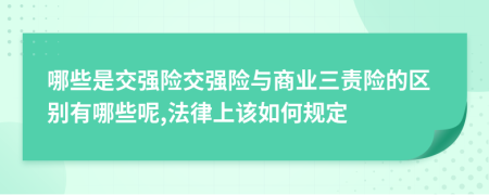 哪些是交强险交强险与商业三责险的区别有哪些呢,法律上该如何规定