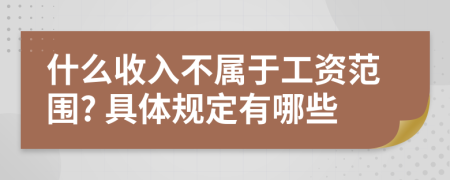 什么收入不属于工资范围? 具体规定有哪些