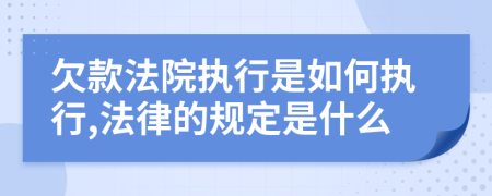 欠款法院执行是如何执行,法律的规定是什么