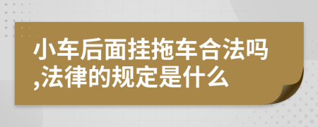 小车后面挂拖车合法吗,法律的规定是什么