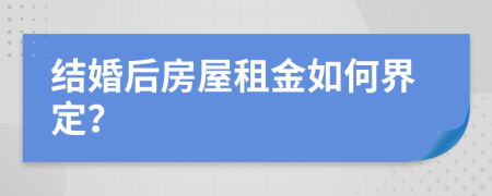 结婚后房屋租金如何界定？