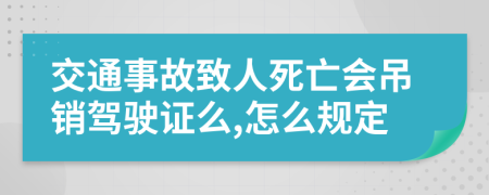 交通事故致人死亡会吊销驾驶证么,怎么规定