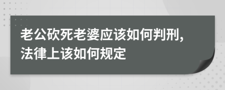 老公砍死老婆应该如何判刑,法律上该如何规定