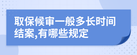 取保候审一般多长时间结案,有哪些规定