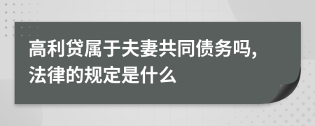 高利贷属于夫妻共同债务吗,法律的规定是什么