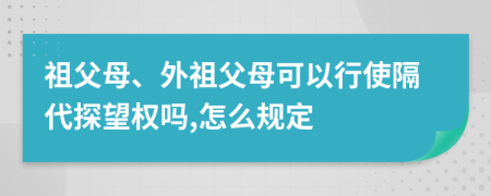 祖父母、外祖父母可以行使隔代探望权吗,怎么规定
