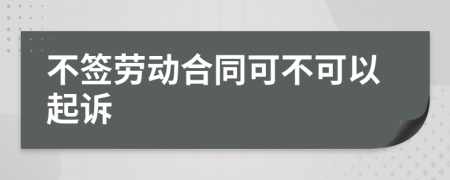 不签劳动合同可不可以起诉