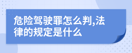 危险驾驶罪怎么判,法律的规定是什么