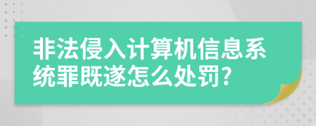 非法侵入计算机信息系统罪既遂怎么处罚?