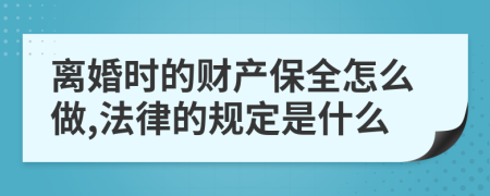 离婚时的财产保全怎么做,法律的规定是什么