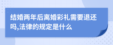 结婚两年后离婚彩礼需要退还吗,法律的规定是什么