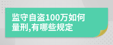 监守自盗100万如何量刑,有哪些规定