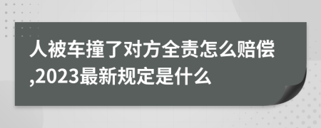 人被车撞了对方全责怎么赔偿,2023最新规定是什么