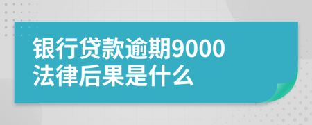 银行贷款逾期9000法律后果是什么