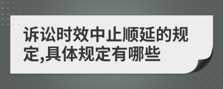 诉讼时效中止顺延的规定,具体规定有哪些