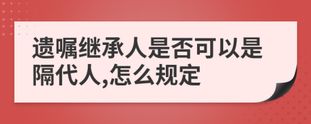 遗嘱继承人是否可以是隔代人,怎么规定