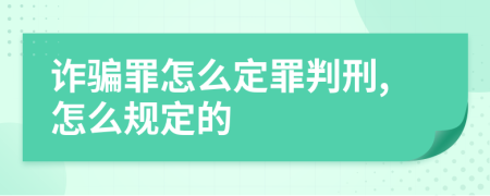 诈骗罪怎么定罪判刑,怎么规定的