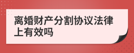 离婚财产分割协议法律上有效吗