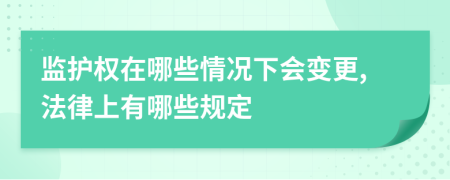 监护权在哪些情况下会变更,法律上有哪些规定