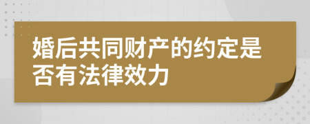 婚后共同财产的约定是否有法律效力