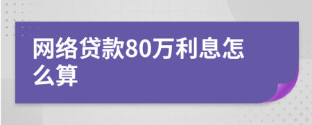 网络贷款80万利息怎么算