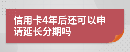 信用卡4年后还可以申请延长分期吗