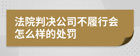 法院判决公司不履行会怎么样的处罚