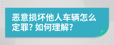 恶意损坏他人车辆怎么定罪? 如何理解?