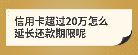 信用卡超过20万怎么延长还款期限呢