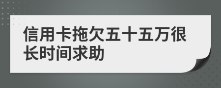 信用卡拖欠五十五万很长时间求助