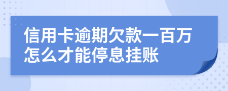 信用卡逾期欠款一百万怎么才能停息挂账