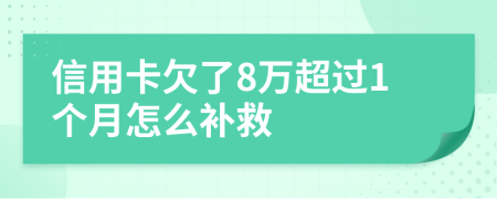 信用卡欠了8万超过1个月怎么补救