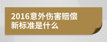 2016意外伤害赔偿新标准是什么