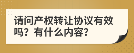 请问产权转让协议有效吗？有什么内容？