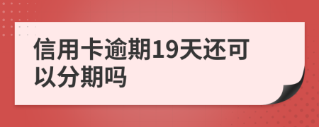 信用卡逾期19天还可以分期吗