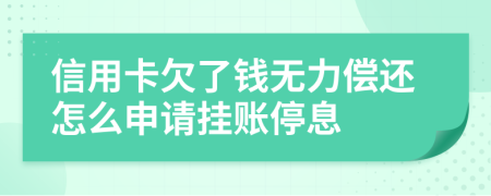 信用卡欠了钱无力偿还怎么申请挂账停息
