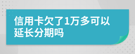 信用卡欠了1万多可以延长分期吗