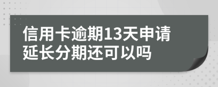 信用卡逾期13天申请延长分期还可以吗