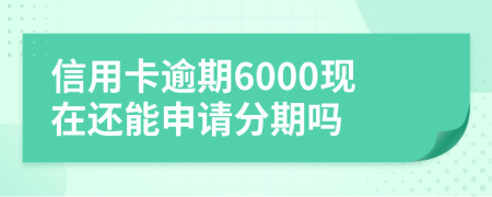 信用卡逾期6000现在还能申请分期吗