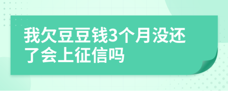 我欠豆豆钱3个月没还了会上征信吗