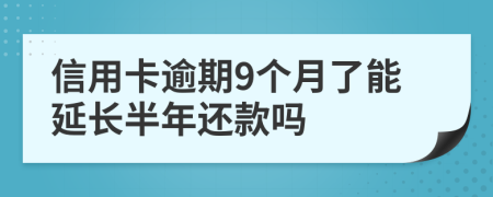 信用卡逾期9个月了能延长半年还款吗