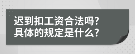 迟到扣工资合法吗? 具体的规定是什么?