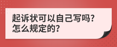 起诉状可以自己写吗?怎么规定的？