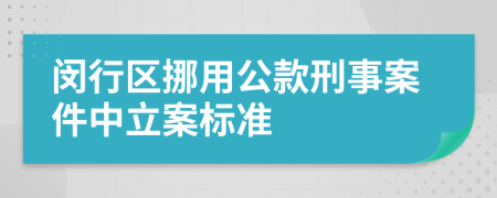 闵行区挪用公款刑事案件中立案标准